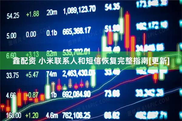 鑫配资 小米联系人和短信恢复完整指南[更新]