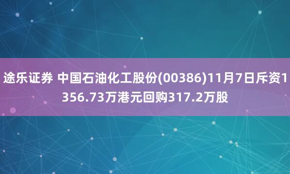 途乐证券 中国石油化工股份(00386)11月7日斥资1356.73万港元回购317.2万股