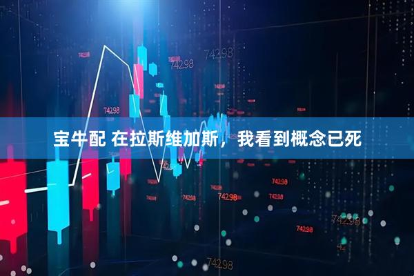 宝牛配 在拉斯维加斯，我看到概念已死